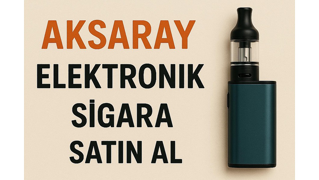 Aksaray Elektronik Sigara Satın Al
